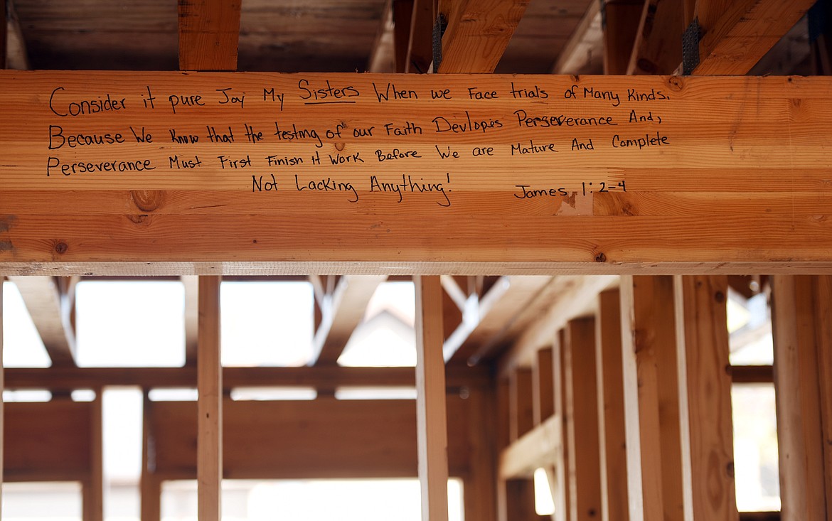 An altered verse from the book of James on the construction site of the A Ray of Hope Women and Children&#146;s Center. The New International Version says, &#147;Consider it pure joy, my brothers and sisters,[a] whenever you face trials of many kinds, because you know that the testing of your faith produces perseverance. Let perseverance finish its work so that you may be mature and complete, not lacking anything.&#148; James 1:2-4 (Brenda Ahearn/Daily Inter Lake)
