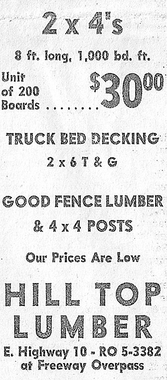 Wednesday, March 21, 1962
Columbia Basin Herald
Hill Top Lumber has 2 x 4s, 8-foot long at $30 per unit of 200 boards. Their prices are low.