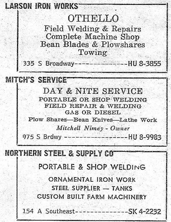 Welders were necessary for area farmers and businesses. For those who didn't own their own. There were seven shops besides these three. Larson Iron Words and Mitch's Service were in Othello and Northern Steel &amp; Supply was in Ephrata.