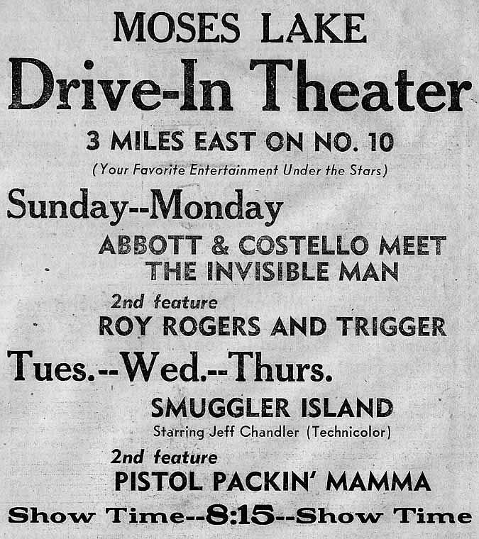 Check out the Moses Lake Drive-In Theater, 3-miles east on high 10. This week they featured, well read the ad.