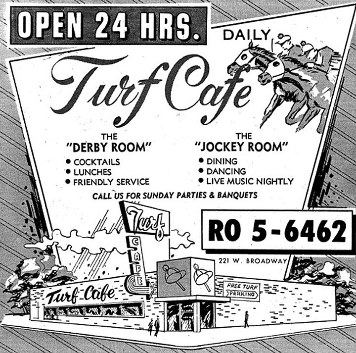 The Turf Caf&eacute; is open 24 hours. They feature The Derby Room for cocktails, lunches and friendly service, plus The Jockey Room for dining, dancing and live music nightly. Stop by at 221 W. Broadway. Say...located at the same location today is...is...Yes it's Michael's Market and Bistro.