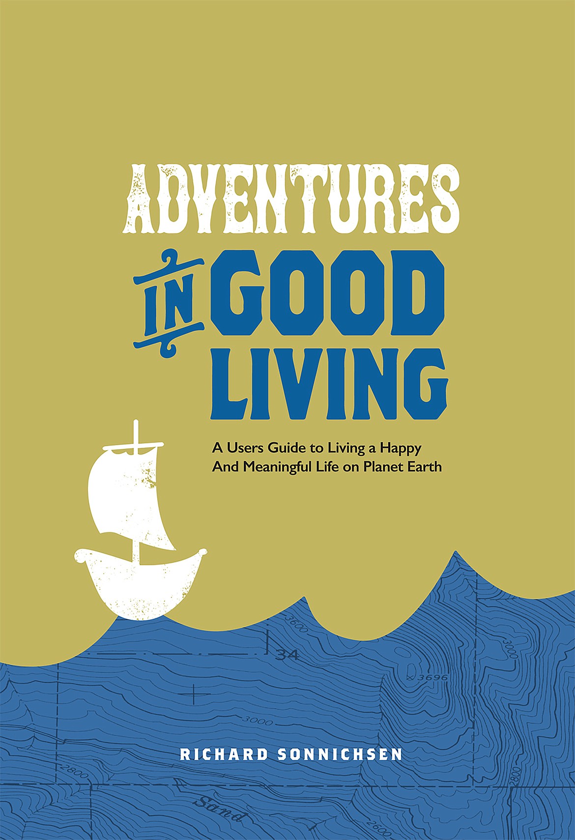 The front cover of "Adventures in Good Living: A User’s Guide to Living a Happy And Meaningful Life on Planet Earth". It's the fifth book in the past five years by Sandpoint author Dick Sonnichsen.
