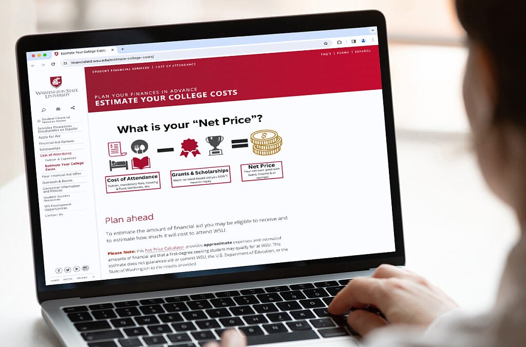 The Net Price Calculator provides approximate expenses and estimated amounts of financial aid that a first-degree-seeking student may qualify for at WSU.