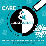 Greater Health Now launches new podcast: Care & Consequence