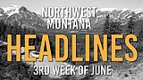 Headlines: Going-to-the-Sun Road opens, wildfire season warning, and Glacier signs ordered restored